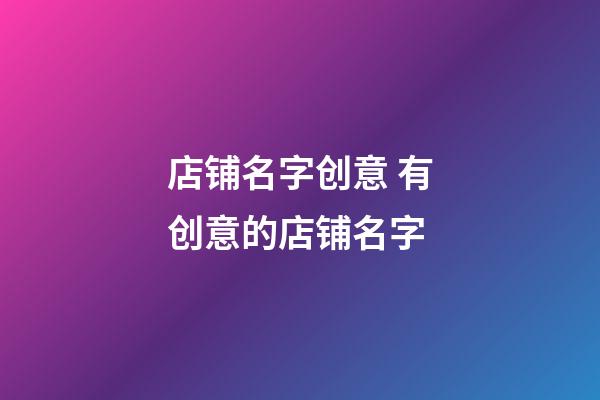 店铺名字创意 有创意的店铺名字-第1张-店铺起名-玄机派